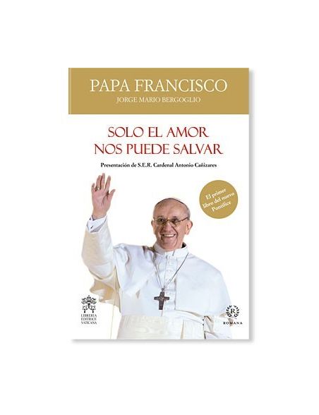 Sólo el amor nos puede salvar (Papa Francisco) Sólo el amor nos puede salvar (Papa Francisco)