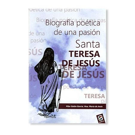 SANTA TERESA DE JESUS LIBRO BIOGRAFIA POETICA DE UNA PASIÓN