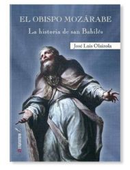 El Obispo Mozárabe. La historia de san Babilés