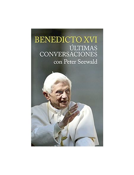 Benedicto XVI, últimas conversaciones con Peter Seewald Benedicto XVI, últimas conversaciones con Peter Seewald