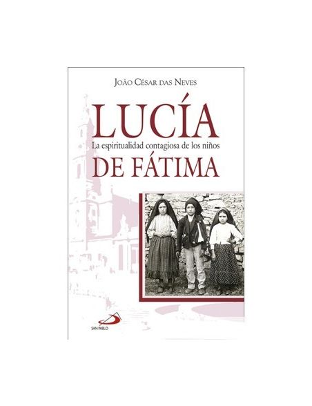 Lucía. La espiritualidad contagiosa de los niños de Fátima Lucía. La espiritualidad contagiosa de los niños de Fátima