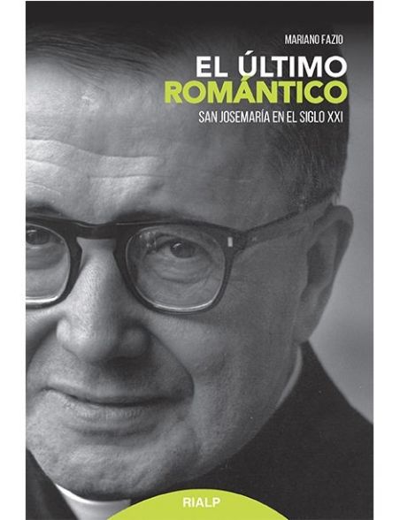 El último romántico: San Josemaría en el Siglo XXI El último romántico: San Josemaría en el Siglo XXI