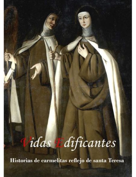 Vidas Edificantes: Historias de Carmelitas, reflejo de Santa Teresa Vidas Edificantes: Historias de Carmelitas, reflejo de Santa Teresa