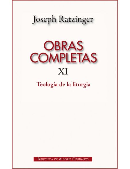 Obras Completas de Joseph Ratzinger: Teología de la Liturgia Obras Completas de Joseph Ratzinger: Teología de la Liturgia