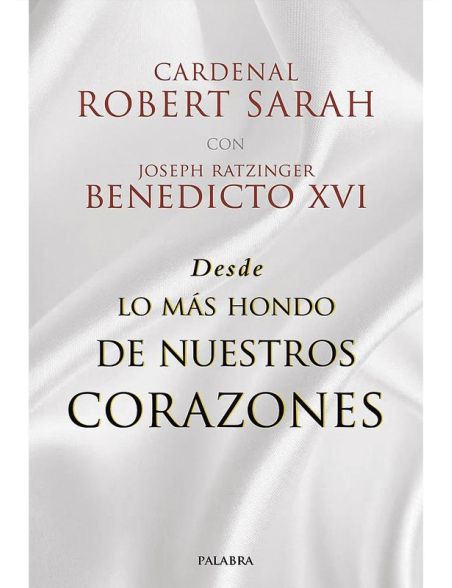 Desde lo más hondo de nuestros corazones. cardenal Robert Sarah con Joseph Ratzinger, Benedicto XVI Desde lo más hondo de nuestros corazones. cardenal Robert Sarah con Joseph Ratzinger, Benedicto XVI